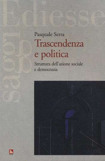 Trascendenza e politica. Struttura dell'azione sociale e democrazia - Pasquale Serra - Libro Futura Editrice 2013, Saggi | Libraccio.it