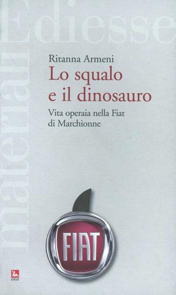 Lo squalo e il dinosauro. La Fiat spiegata a Pietro Ichino - Ritanna Armeni - Libro Futura Editrice 2013, Materiali | Libraccio.it