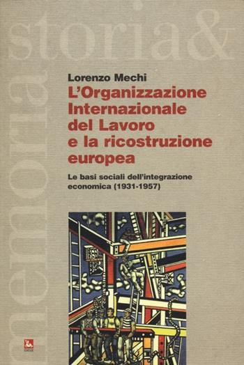 L'Organizzazione Internazionale del Lavoro e la ricostruzione europea. Le basi sociali dell'integrazione economica (1931-1957) - Lorenzo Mechi - Libro Futura Editrice 2013, Storia e memoria | Libraccio.it