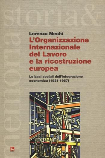 L' Organizzazione Internazionale del Lavoro e la ricostruzione europea. Le basi sociali dell'integrazione economica (1931-1957) - Lorenzo Mechi - Libro Futura 2013, Storia e memoria | Libraccio.it