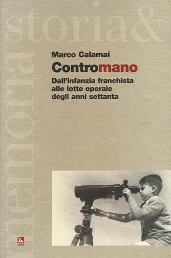 Contromano. Dall'infanzia franchista alle lotte operaie degli anni Settanta - Marco Calamai - Libro Futura Editrice 2013, Storia e memoria | Libraccio.it