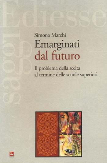 Emarginati dal futuro. Il problema della scelta al termine delle scuole superiori - Simona Marchi - Libro Futura 2013, Saggi | Libraccio.it