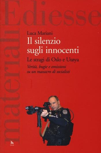 Il silenzio sugli innocenti. Le stragi di Oslo e Utøya. Verità, bugie e omissioni su un massacro di socialisti - Luca Mariani - Libro Futura Editrice 2013, Materiali | Libraccio.it