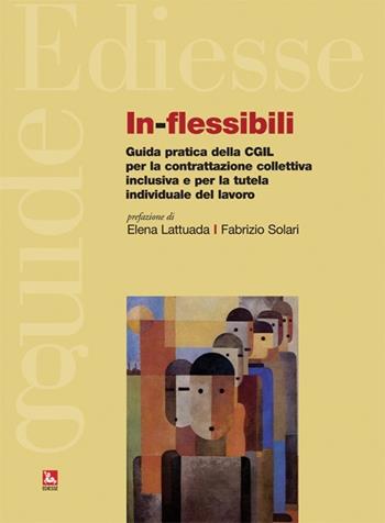 In-flessibili. Guida pratica della CGIL per la contrattazione collettiva inclusiva e per la tutela individuale del lavoro  - Libro Futura 2013, Guide | Libraccio.it