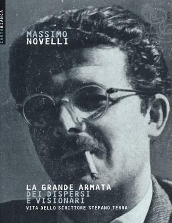 La grande armata dei dispersi e visionari. Vita dello scrittore Stefano Terra - Massimo Novelli - Libro Futura Editrice 2013, Carta bianca | Libraccio.it