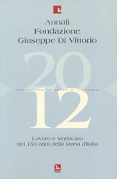 Annali Fondazione Giuseppe Di Vittorio (2012). Vol. 12: Lavoro e sindacato nei 150 anni della storia d'Italia.