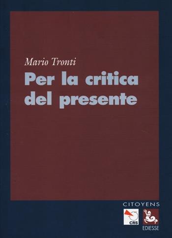 Per la critica del presente - Mario Tronti - Libro Futura Editrice 2013, Citoyens | Libraccio.it