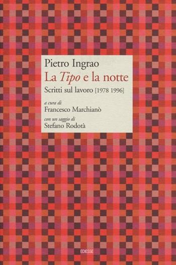La «Tipo» e la notte. Scritti sul lavoro (1978-1996) - Pietro Ingrao - Libro Futura Editrice 2013, Carte Pietro Ingrao | Libraccio.it