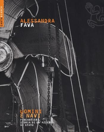 Uomini e navi. Fincantieri, storia di un'azienda di stato - Alessandra Fava - Libro Futura 2013, Carta bianca | Libraccio.it