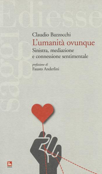 L'umanità ovunque. Sinistra, mediazione e connessione sentimentale - Claudio Bazzocchi - Libro Futura Editrice 2014, Saggi | Libraccio.it
