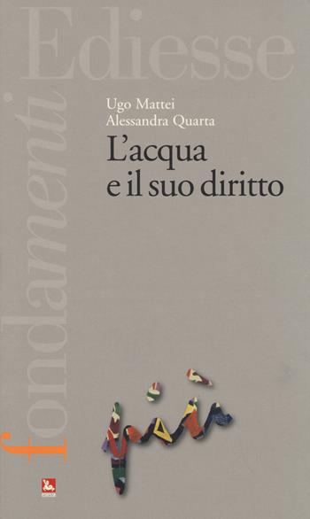 L'acqua e il suo diritto - Ugo Mattei, Alessandra Quarta - Libro Futura Editrice 2014, I fondamenti più | Libraccio.it