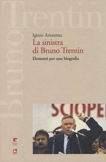 La sinistra di Bruno Trentin. Elementi per una biografia - Iginio Ariemma - Libro Futura 2014, Saggi | Libraccio.it