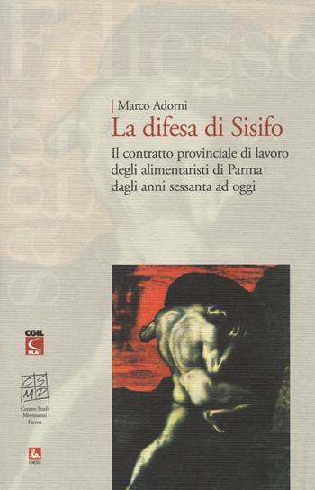 La difesa di Sisifo. Il contratto provinciale di lavoro degli alimentaristi di Parma dagli anni Sessanta ad oggi - Marco Adorni - Libro Futura 2014, Saggi | Libraccio.it