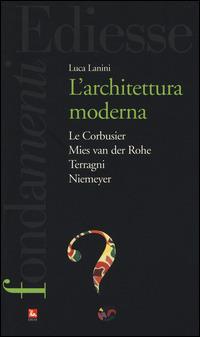 L'Architettura moderna. Le Courbusier, Mies Van Der Rohe, Terragni, Niemeyer - Luca Lanini - Libro Futura Editrice 2014, I fondamenti. Cos'è | Libraccio.it