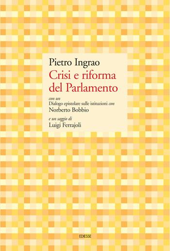 Crisi e riforma del Parlamento. Con un Dialogo epistolare sulle istituzioni con Norberto Bobbio e un saggio di Luigi Ferrajoli - Pietro Ingrao - Libro Futura Editrice 2014, Carte Pietro Ingrao | Libraccio.it