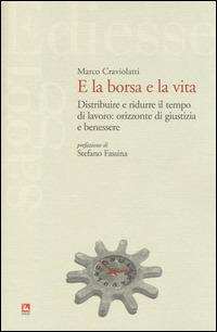E la borsa e la vita. Distribuire e ridurre il tempo di lavoro: orizzonte di giustizia e benessere - Marco Craviolatti - Libro Futura Editrice 2014, Saggi | Libraccio.it