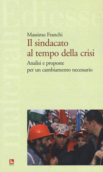 Il sindacato al tempo della crisi. Analisi e proposte per un cambiamento necessario - Massimo Franchi - Libro Futura 2015, Materiali | Libraccio.it