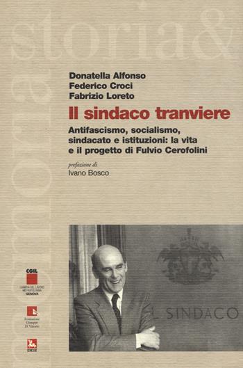 Il sindaco tranviere. Antifascismo, socialismo, sindacato e istituzioni: la vita e il progetto di Fulvio Cerofolini - Fabrizio Loreto, Federico Croci, Donatella Alfonso - Libro Futura Editrice 2015, Storia e memoria | Libraccio.it