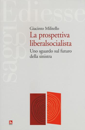 La prospettiva liberalsocialista. Uno sguardo sul futuro della sinistra - Giacinto Militello - Libro Futura Editrice 2015, Saggi | Libraccio.it