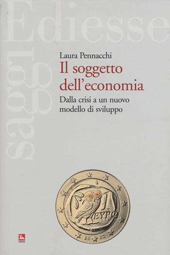 Il soggetto dell'economia. Dalla crisi a un nuovo modello di sviluppo - Laura Pennacchi - Libro Futura Editrice 1945, Saggi | Libraccio.it