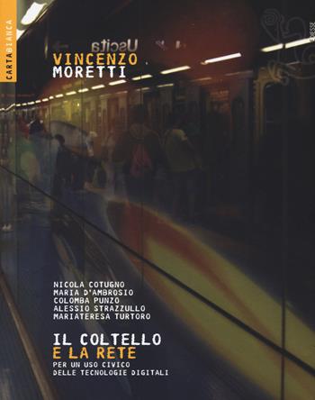 Il coltello e la rete. Per un uso civico delle tecnologie digitali - Vincenzo Moretti - Libro Futura Editrice 2015, Carta bianca | Libraccio.it