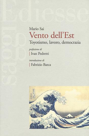 Vento dell'Est. Toyotismo, lavoro, democrazia - Mario Sai - Libro Futura Editrice 2015, Saggi | Libraccio.it