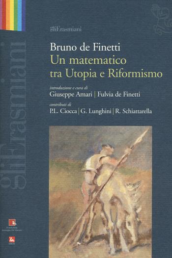 Bruno de Finetti. Un matematico tra utopia e riformismo  - Libro Futura Editrice 2015, Gli Erasmiani | Libraccio.it
