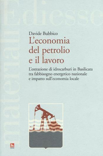 L'economia del petrolio e il lavoro. L'estrazione di idrocarburi in Basilicata tra fabbisogno energetico nazionale e impatto sull'economia locale - Davide Bubbico - Libro Futura Editrice 2016, Materiali | Libraccio.it