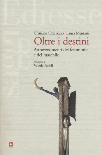 Oltre i destini. Attraversamenti del femminile e del maschile - Laura Mentasti, Cristiana Ottaviano - Libro Futura Editrice 2015, Saggi | Libraccio.it
