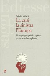 La crisi la sinistra l'Europa. Ricongiungere politica e potere per uscire dal caos globale