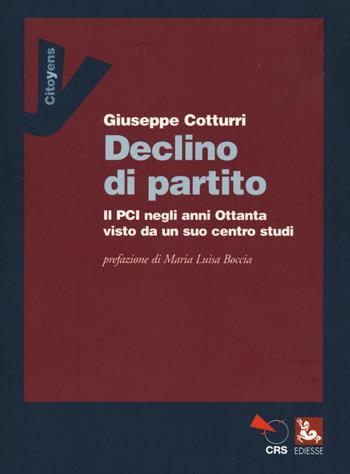 Declino di un partito. Il PCI negli anni Ottanta visto da un suo centro studi - Giuseppe Cotturri - Libro Futura 2016, Citoyens | Libraccio.it