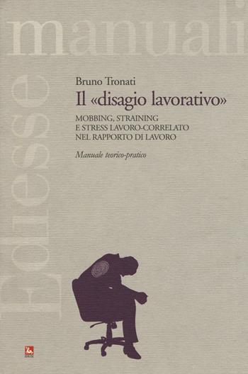 Il «disagio lavorativo». Mobbing, straining e stress lavoro-correlato nel rapporto di lavoro. Manuale teorico-pratico - Bruno Tronati - Libro Futura 2016, Manuali | Libraccio.it