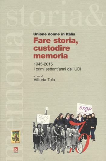 Fare storia, custodire memoria. (1945-2015) i primi settant'anni dell'UDI  - Libro Futura Editrice 2016, Storia e memoria | Libraccio.it