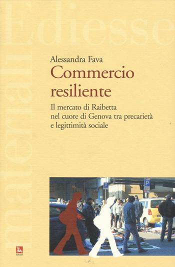 Commercio resiliente. Il mercato di Raibetta nel cuore di Genova tra precarietà e legittimità sociale - Alessandra Fava - Libro Futura Editrice 2016, Materiali | Libraccio.it