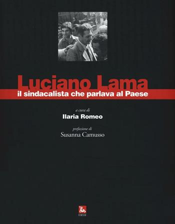 Luciano Lama il sindacalista che parlava al Paese. Ediz. illustrata  - Libro Futura Editrice 2016, Arte & Lavoro | Libraccio.it