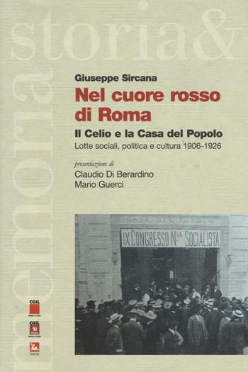 Nel cuore rosso di Roma. Il Celio e la Casa del Popolo. Lotte sociali,politica e cultura (1906-1926) - Giuseppe Sircana - Libro Futura Editrice 2016, Storia e memoria | Libraccio.it