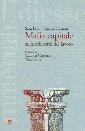 Mafia capitale sulla schiavitù del lavoro - Sara Lolli, Cesare Caiazza - Libro Futura Editrice 2016, Materiali | Libraccio.it