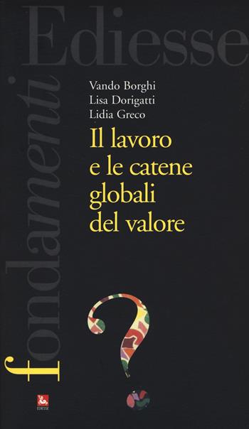Il lavoro e le catene globali del valore - Vando Borghi, Lisa Dorigatti, Lidia Greco - Libro Futura Editrice 2017, I fondamenti | Libraccio.it