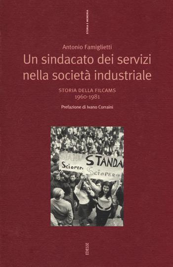 Un sindacato dei servizi nella società industriale. Storia della Filcams 1960-1981 - Antonio Famiglietti - Libro Futura Editrice 2017, Storia e memoria | Libraccio.it