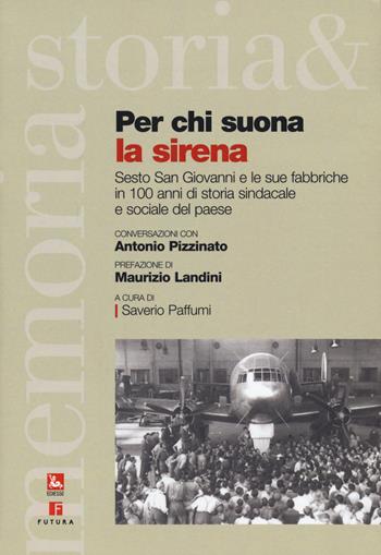 Per chi suona la sirena. Sesto San giovanni e le sue fabbriche in 100 anni di storia sindacale e sociale del paese - Antonio Pizzinato, Saverio Paffumi - Libro Futura Editrice 2020, Storia e memoria | Libraccio.it