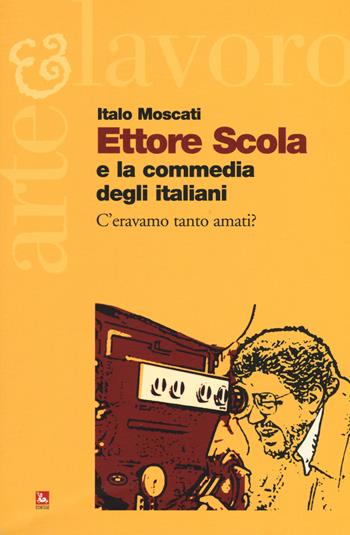 Ettore Scola e la commedia degli italiani. C'eravamo tanto amati? - Italo Moscati - Libro Futura 2017, Arte & Lavoro | Libraccio.it