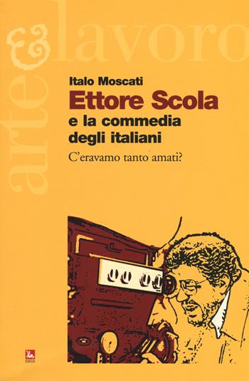 Ettore Scola e la commedia degli italiani. C'eravamo tanto amati? - Italo Moscati - Libro Futura Editrice 2017, Arte & Lavoro | Libraccio.it