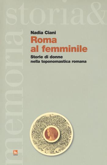 Roma al femminile. Storie di donne nella toponomastica romana - Nadia Ciani - Libro Futura 2017, Storia e memoria | Libraccio.it