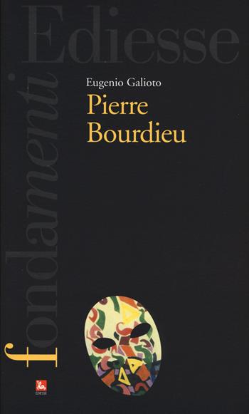 Pierre Bourdieu - Eugenio Galioto - Libro Futura Editrice 2018, Fondamenti. Chi è? | Libraccio.it