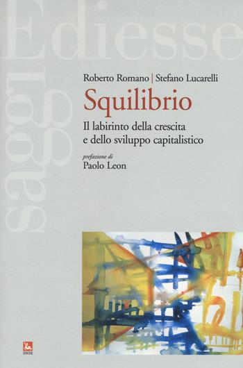 Squilibrio. Il labirinto della crescita e dello sviluppo capitalistico - Roberto Romano, Stefano Lucarelli - Libro Futura Editrice 2018, Saggi | Libraccio.it