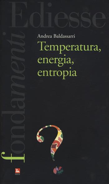 Temperatura, energia, entropia - Andrea Baldassarri - Libro Futura Editrice 2018, I fondamenti. Cos'è | Libraccio.it