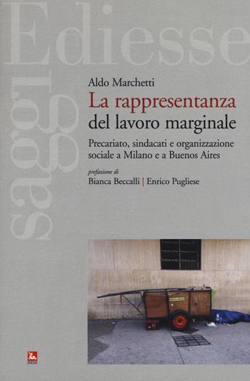 La rappresentanza del lavoro marginale. Precariato, sindacati e organizzazione sociale a Milano e a Buenos Aires - Aldo Marchetti - Libro Futura Editrice 2018, Saggi | Libraccio.it