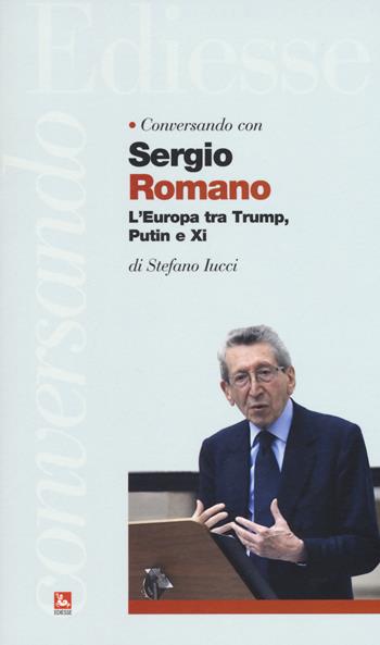 Conversando con Sergio Romano. L'Europa tra Trump, Putin e Xi - Stefano Iucci, Sergio Romano - Libro Futura 2019, Conversando | Libraccio.it