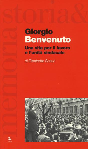 Giorgio Benvenuto. Una vita per il lavoro e l'unità sindacale - Elisabetta Scavo - Libro Futura 2019, Storia e memoria | Libraccio.it