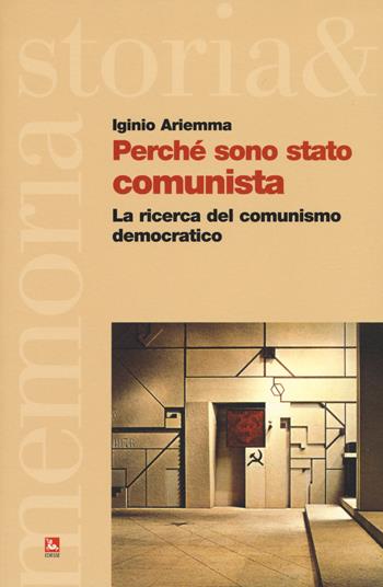 Perché sono stato comunista. La ricerca del comunismo democratico - Iginio Ariemma - Libro Futura Editrice 2019, Storia e memoria | Libraccio.it